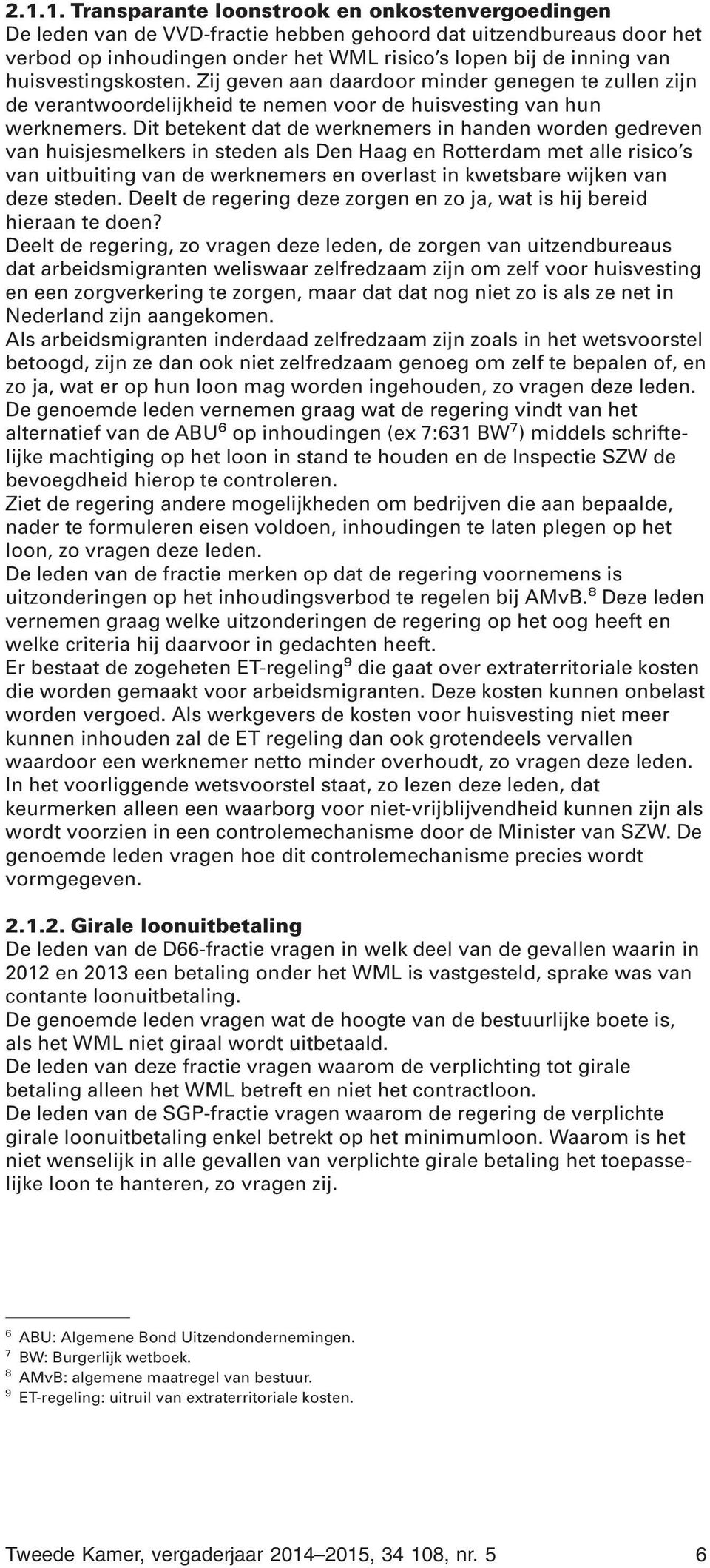 Dit betekent dat de werknemers in handen worden gedreven van huisjesmelkers in steden als Den Haag en Rotterdam met alle risico s van uitbuiting van de werknemers en overlast in kwetsbare wijken van