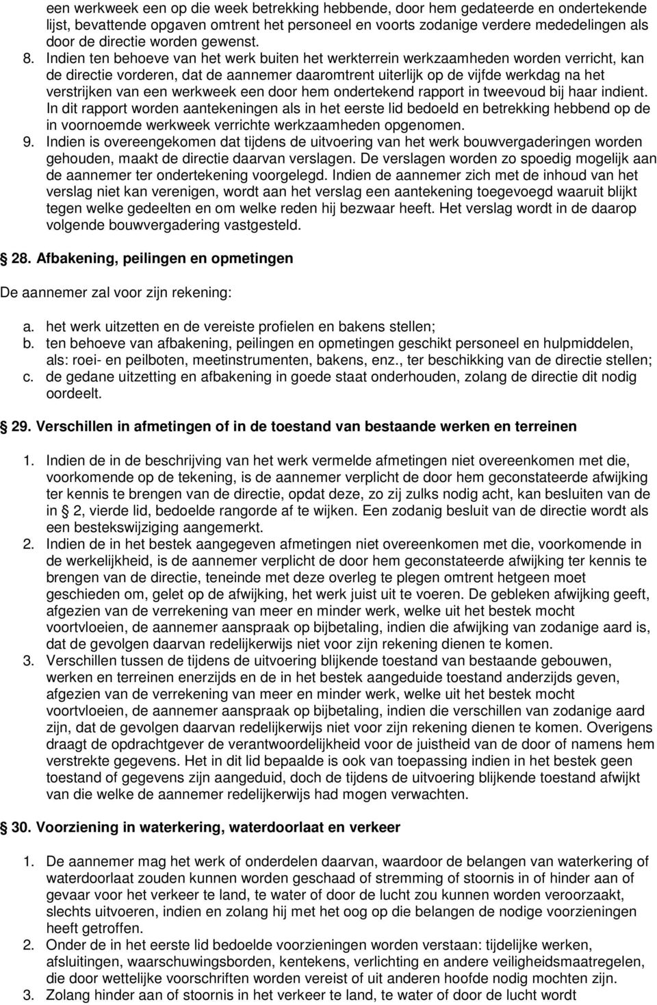 Indien ten behoeve van het werk buiten het werkterrein werkzaamheden worden verricht, kan de directie vorderen, dat de aannemer daaromtrent uiterlijk op de vijfde werkdag na het verstrijken van een