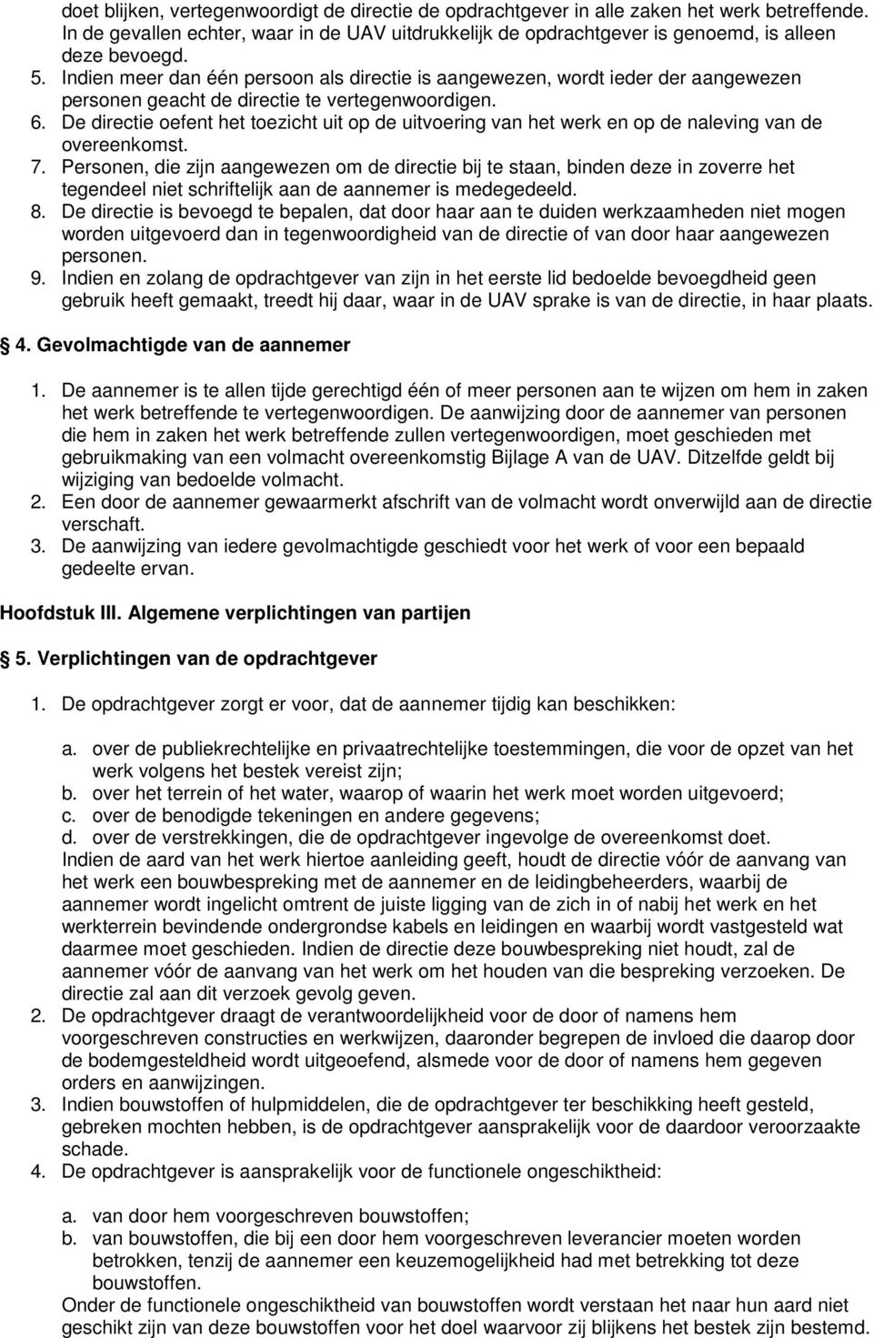 De directie oefent het toezicht uit op de uitvoering van het werk en op de naleving van de overeenkomst. 7.