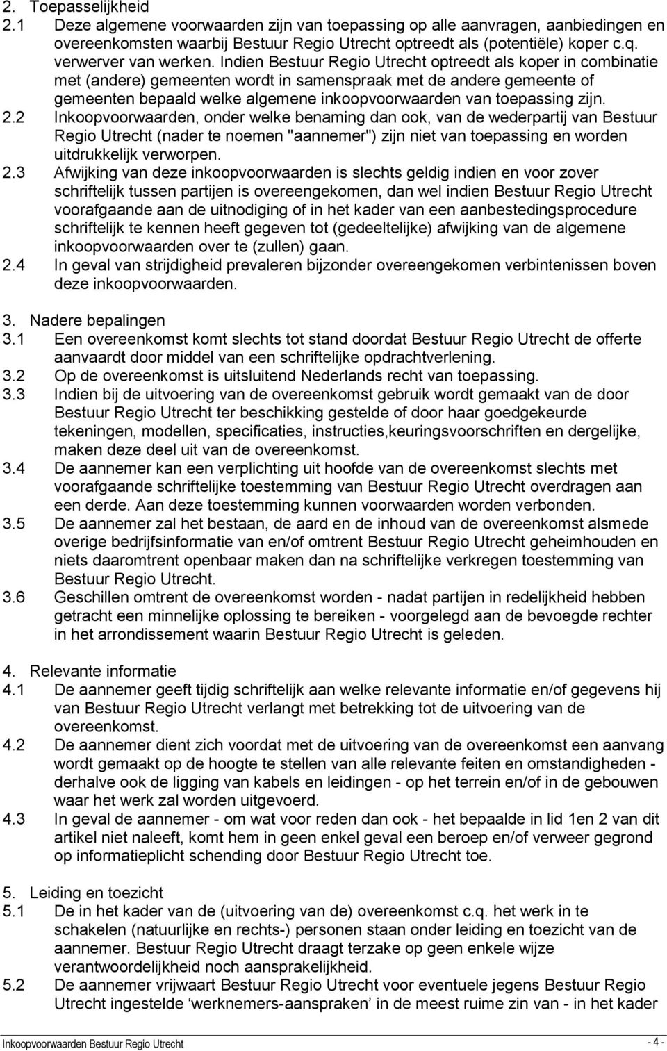 Indien Bestuur Regio Utrecht optreedt als koper in combinatie met (andere) gemeenten wordt in samenspraak met de andere gemeente of gemeenten bepaald welke algemene inkoopvoorwaarden van toepassing