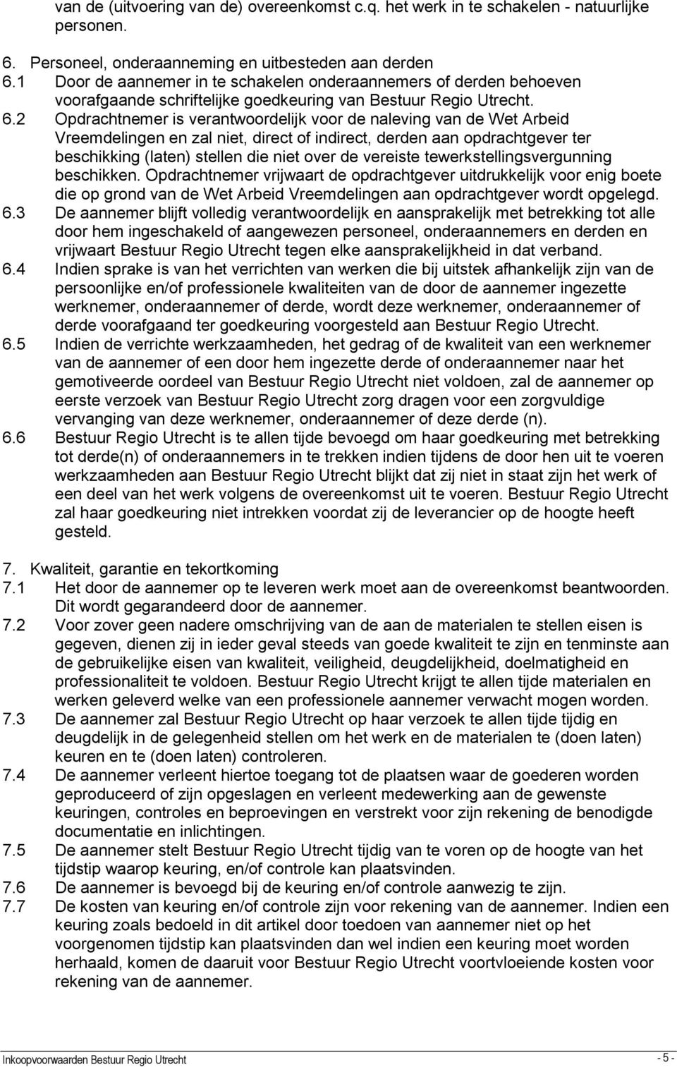 2 Opdrachtnemer is verantwoordelijk voor de naleving van de Wet Arbeid Vreemdelingen en zal niet, direct of indirect, derden aan opdrachtgever ter beschikking (laten) stellen die niet over de