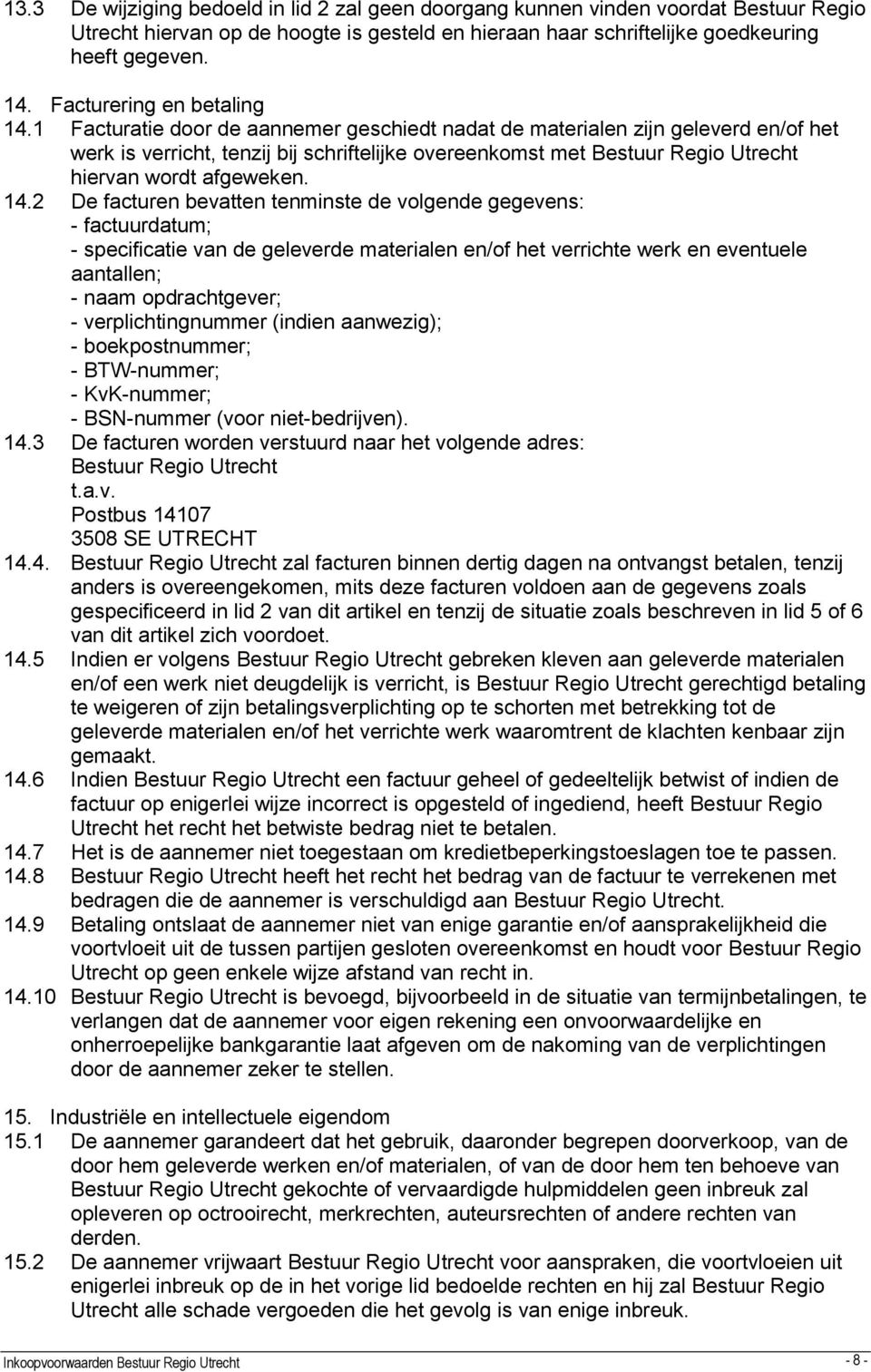 1 Facturatie door de aannemer geschiedt nadat de materialen zijn geleverd en/of het werk is verricht, tenzij bij schriftelijke overeenkomst met Bestuur Regio Utrecht hiervan wordt afgeweken. 14.