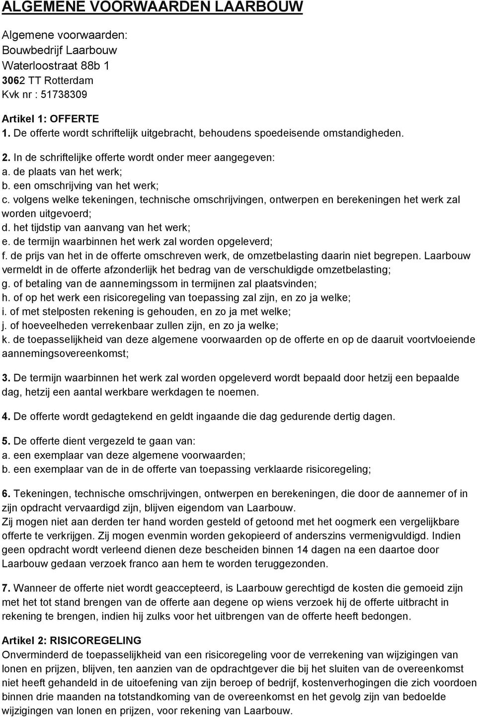 een omschrijving van het werk; c. volgens welke tekeningen, technische omschrijvingen, ontwerpen en berekeningen het werk zal worden uitgevoerd; d. het tijdstip van aanvang van het werk; e.