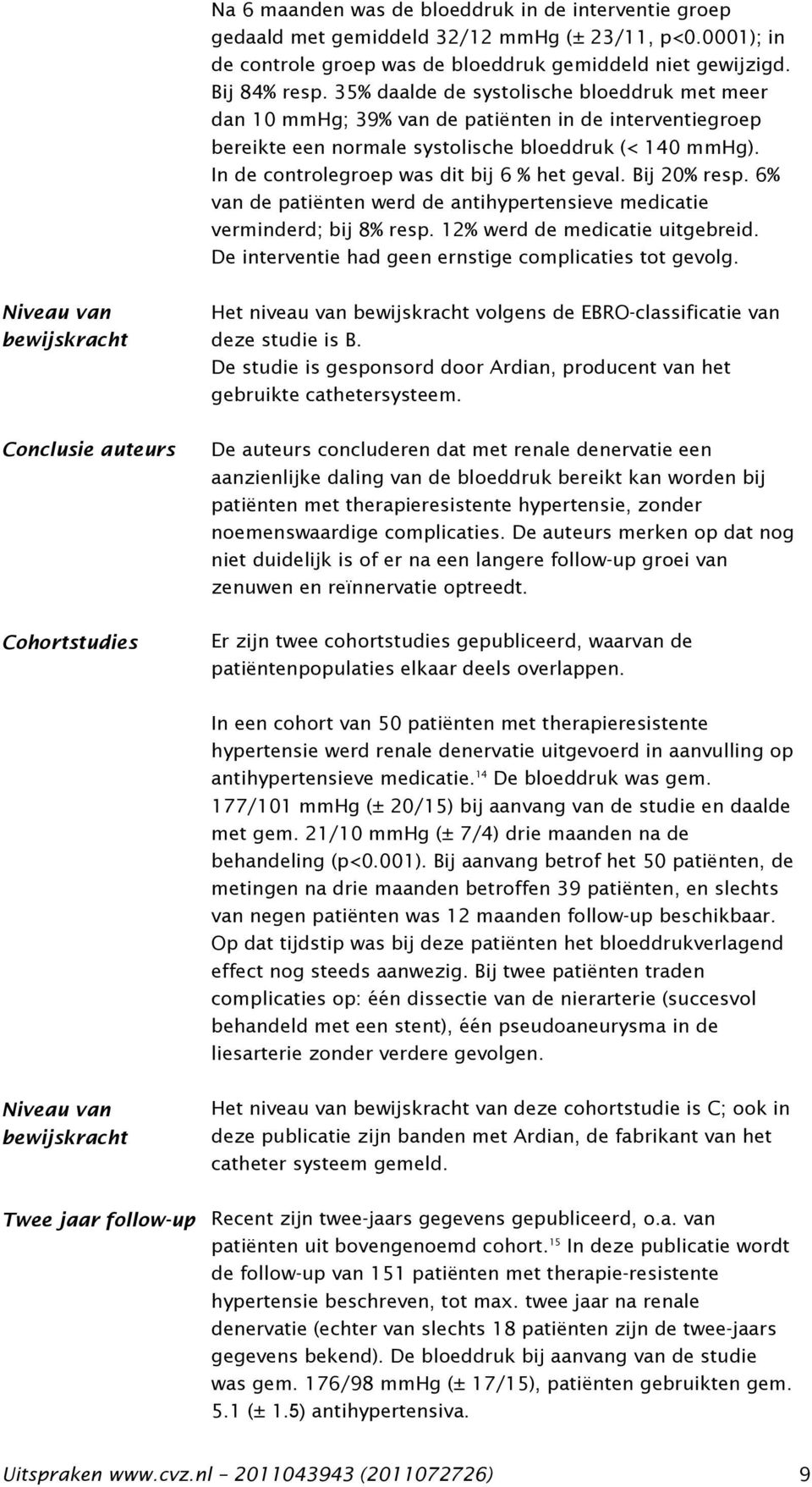 In de controlegroep was dit bij 6 % het geval. Bij 20% resp. 6% van de patiënten werd de antihypertensieve medicatie verminderd; bij 8% resp. 12% werd de medicatie uitgebreid.