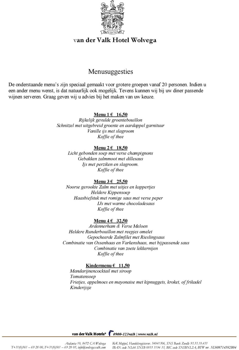 Menu 1 16,50 Rijkelijk gevulde groentebouillon Schnitzel met uitgebreid groente en aardappel garnituur Vanille ijs met slagroom Koffie of thee Menu 2 18,50 Licht gebonden soep met verse champignons