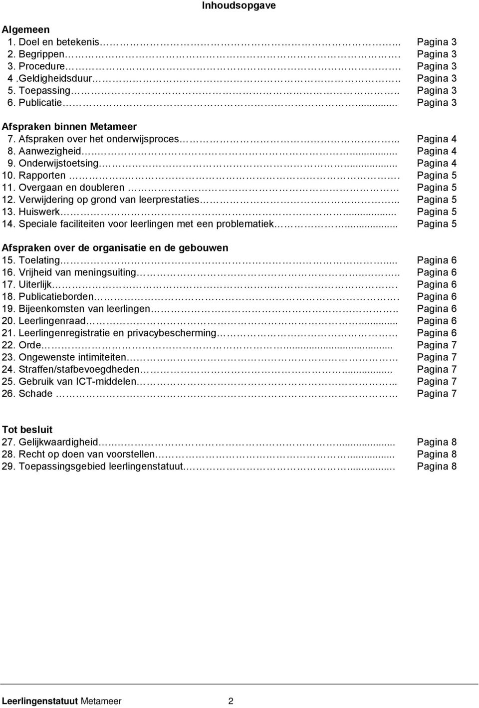 Overgaan en doubleren Pagina 5 12. Verwijdering op grond van leerprestaties... Pagina 5 13. Huiswerk... Pagina 5 14. Speciale faciliteiten voor leerlingen met een problematiek.