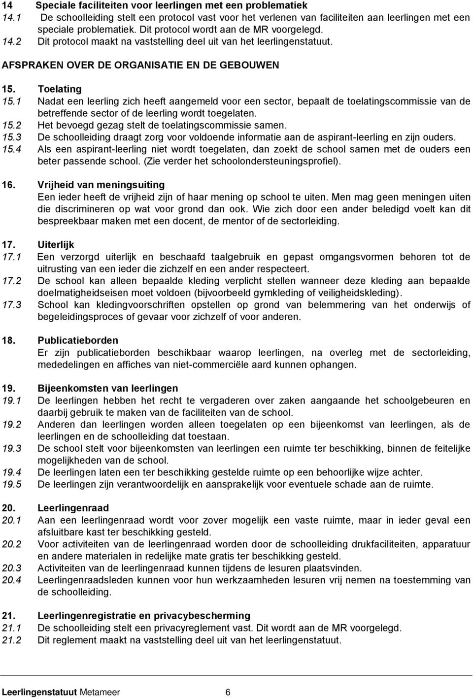 1 Nadat een leerling zich heeft aangemeld voor een sector, bepaalt de toelatingscommissie van de betreffende sector of de leerling wordt toegelaten. 15.