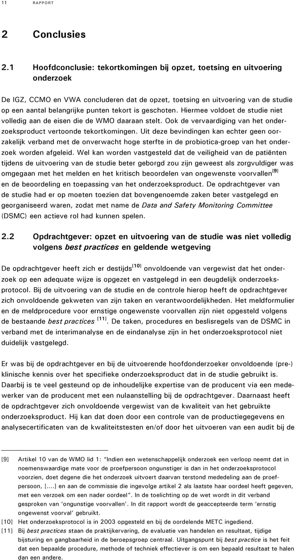 is geschoten. Hiermee voldoet de studie niet volledig aan de eisen die de WMO daaraan stelt. Ook de vervaardiging van het onderzoeksproduct vertoonde tekortkomingen.