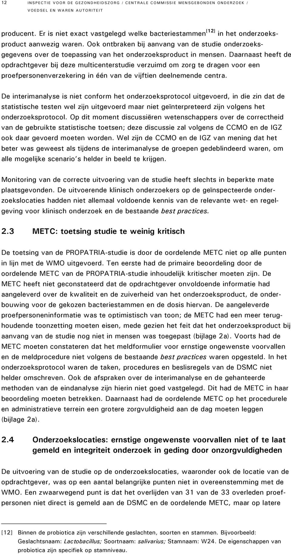 Ook ontbraken bij aanvang van de studie onderzoeksgegevens over de toepassing van het onderzoeksproduct in mensen.