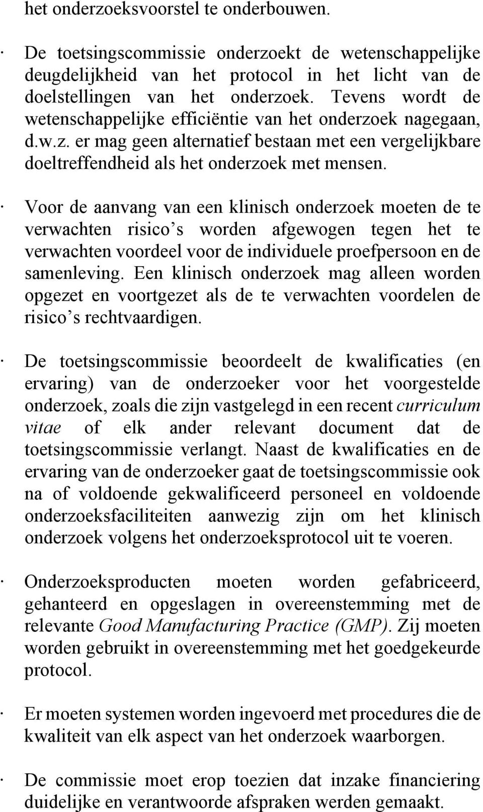 Voor de aanvang van een klinisch onderzoek moeten de te verwachten risico s worden afgewogen tegen het te verwachten voordeel voor de individuele proefpersoon en de samenleving.