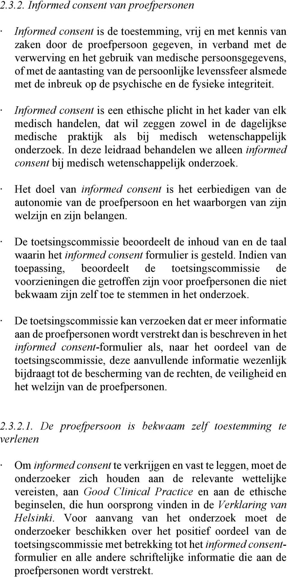 Informed consent is een ethische plicht in het kader van elk medisch handelen, dat wil zeggen zowel in de dagelijkse medische praktijk als bij medisch wetenschappelijk onderzoek.