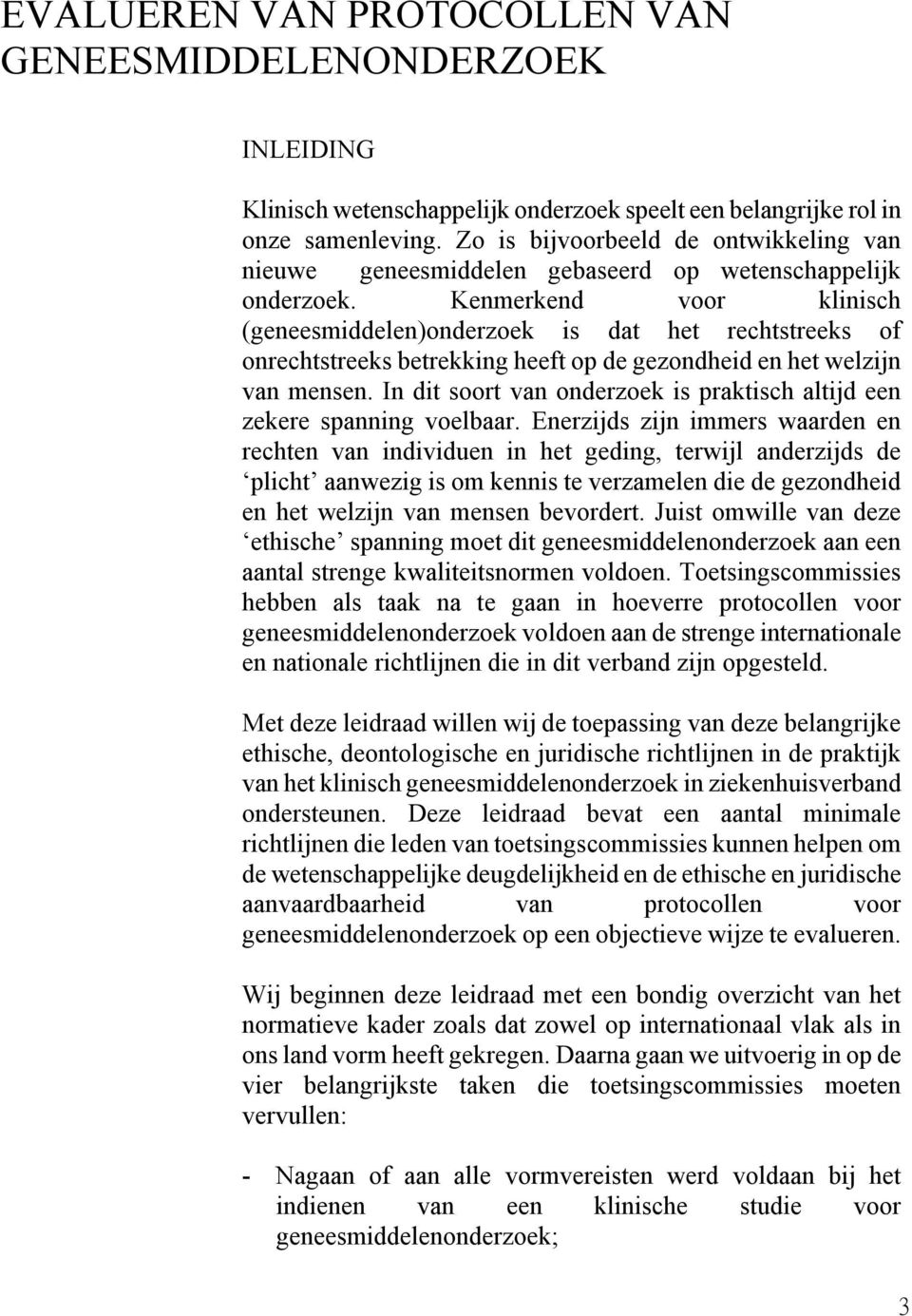 Kenmerkend voor klinisch (geneesmiddelen)onderzoek is dat het rechtstreeks of onrechtstreeks betrekking heeft op de gezondheid en het welzijn van mensen.