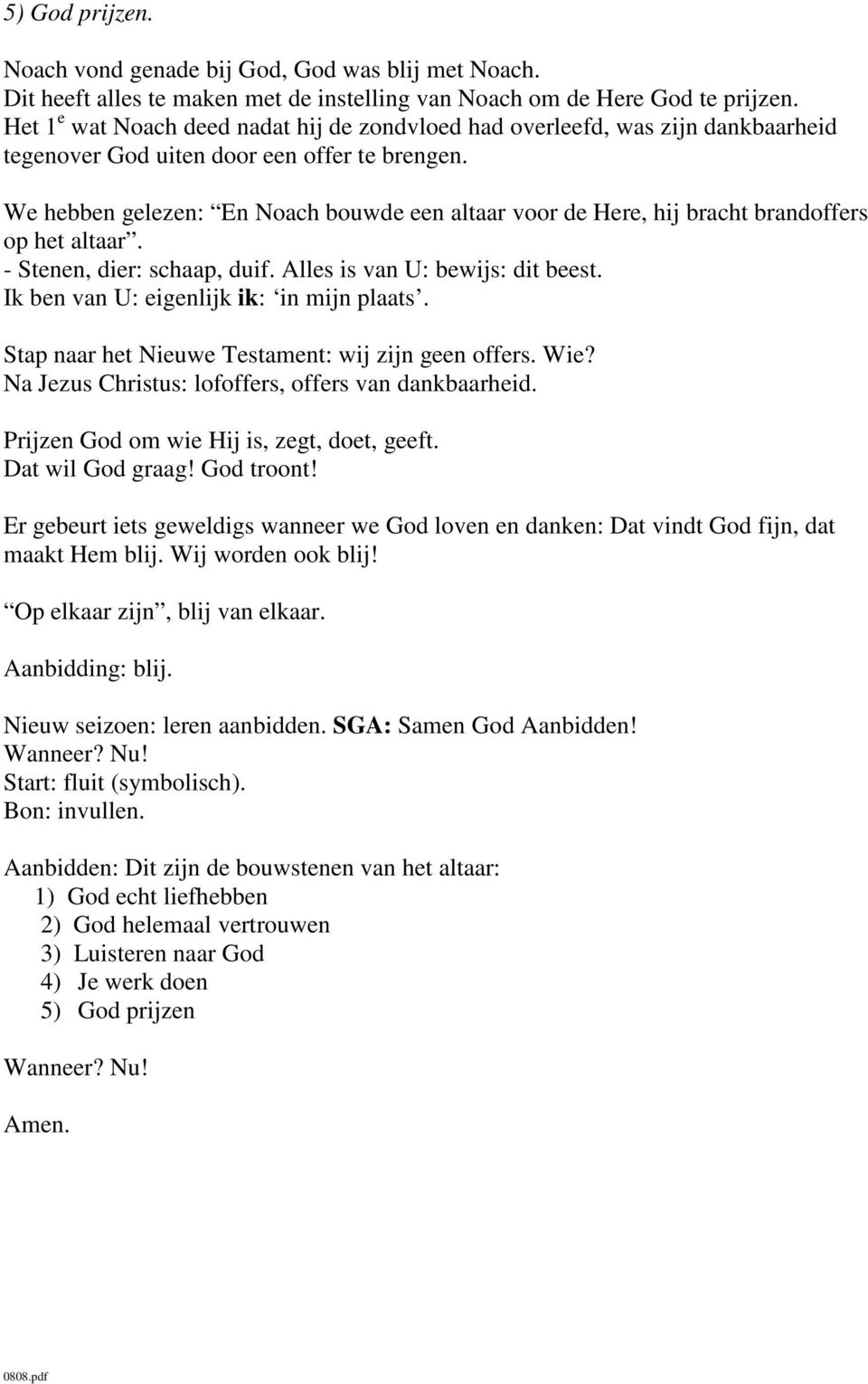 We hebben gelezen: En Noach bouwde een altaar voor de Here, hij bracht brandoffers op het altaar. - Stenen, dier: schaap, duif. Alles is van U: bewijs: dit beest.