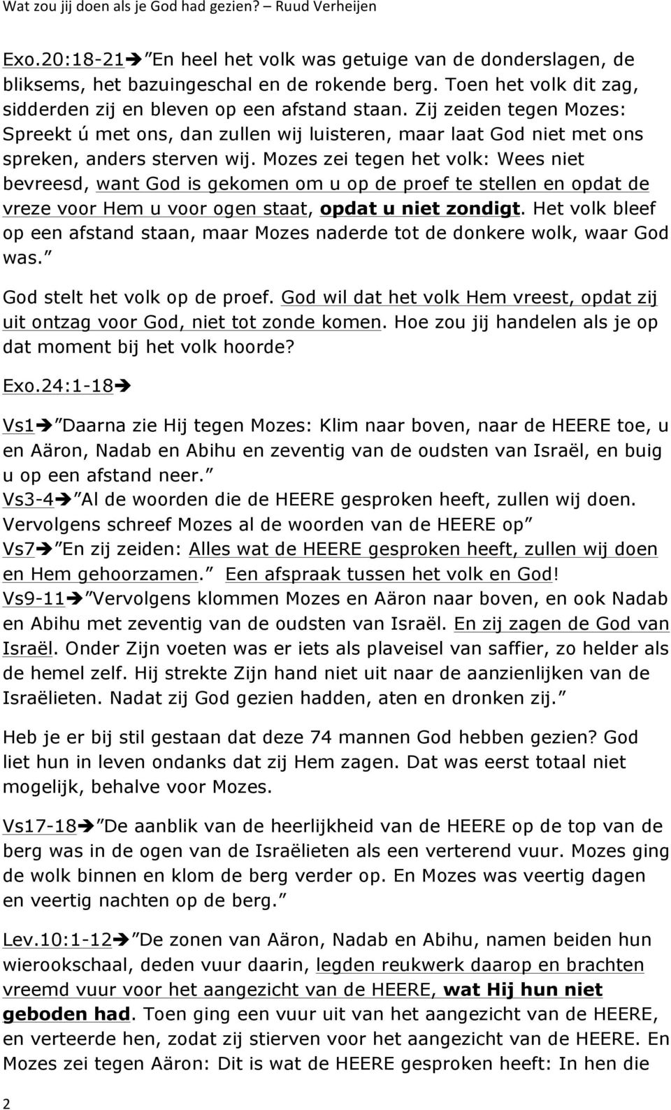 Mozes zei tegen het volk: Wees niet bevreesd, want God is gekomen om u op de proef te stellen en opdat de vreze voor Hem u voor ogen staat, opdat u niet zondigt.