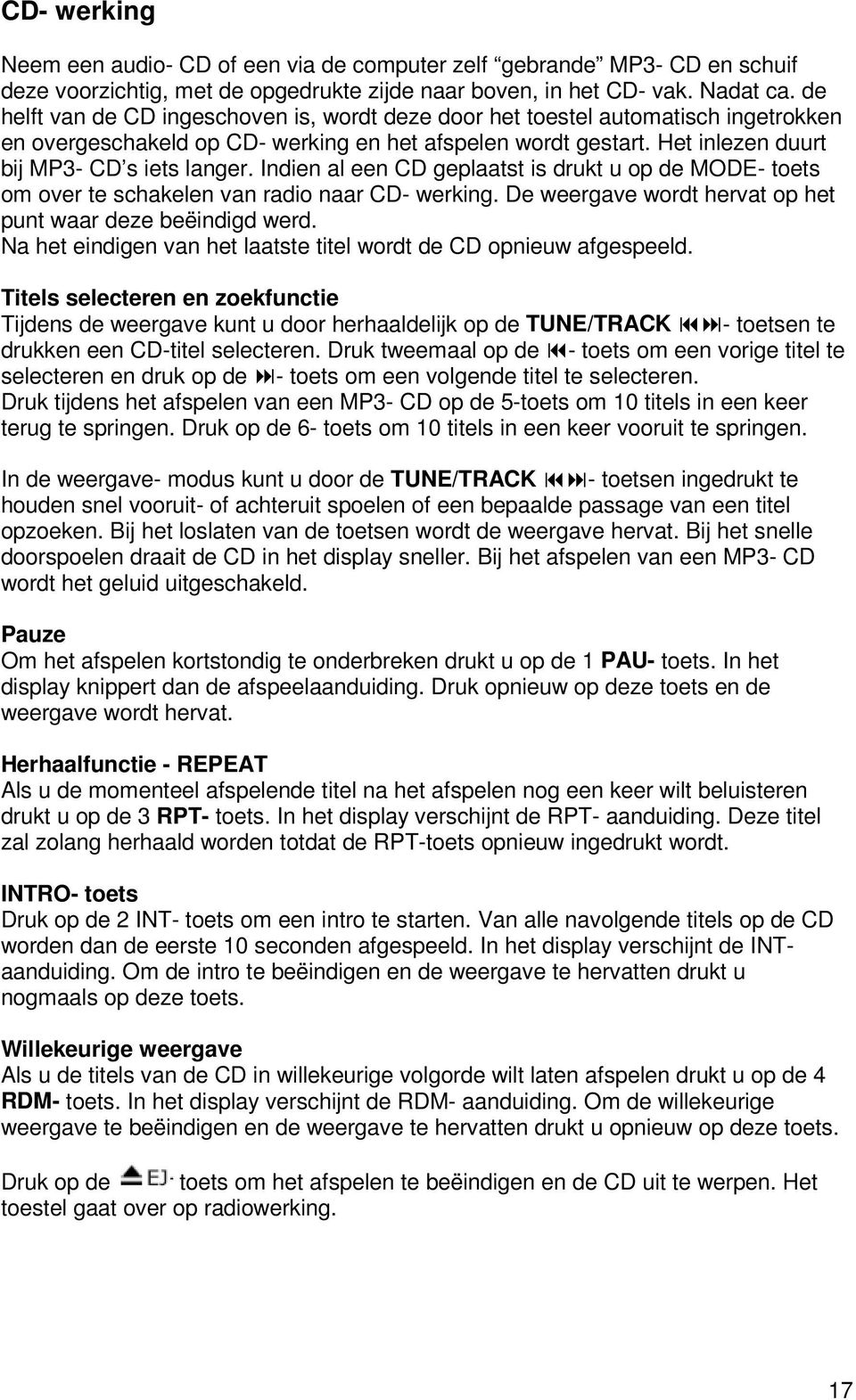 Indien al een CD geplaatst is drukt u op de MODE- toets om over te schakelen van radio naar CD- werking. De weergave wordt hervat op het punt waar deze beëindigd werd.