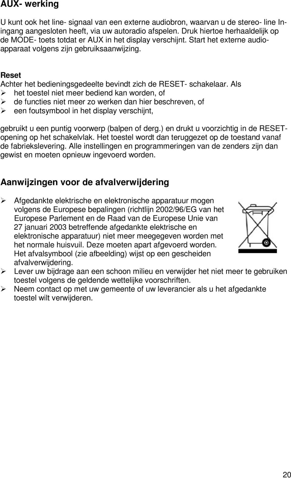 Reset Achter het bedieningsgedeelte bevindt zich de RESET- schakelaar.