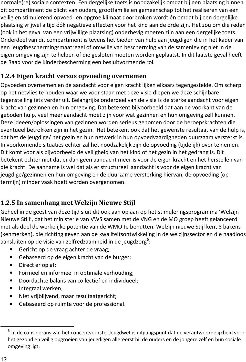 opgroeiklimaat doorbroken wordt én omdat bij een dergelijke plaatsing vrijwel altijd óók negatieve effecten voor het kind aan de orde zijn.