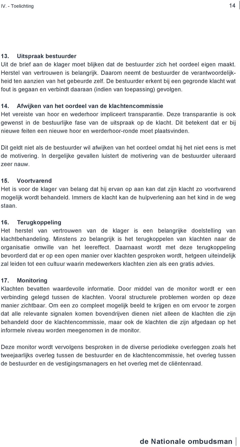 De bestuurder erkent bij een gegronde klacht wat fout is gegaan en verbindt daaraan (indien van toepassing) gevolgen. 14.