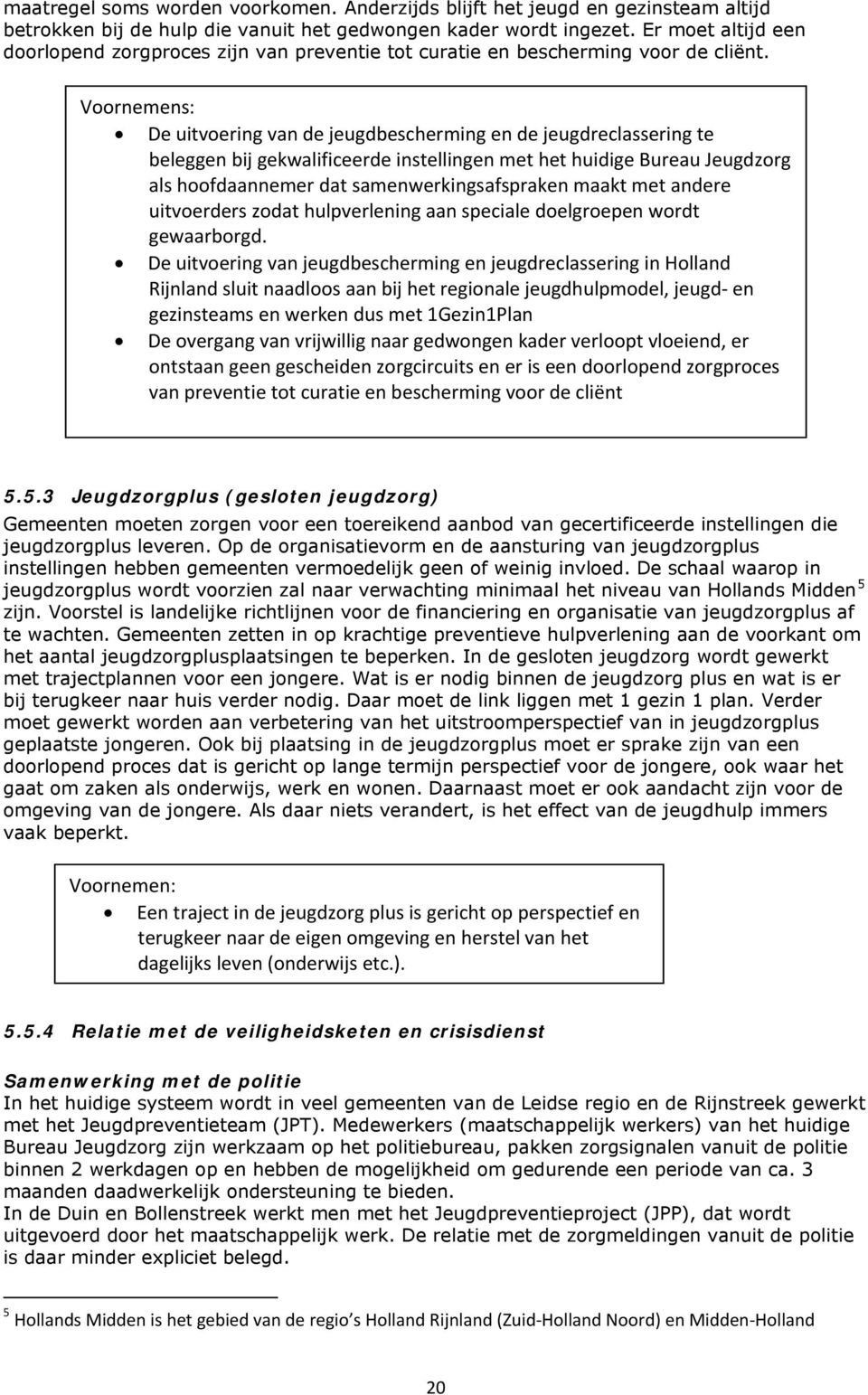 Voornemens: De uitvoering van de jeugdbescherming en de jeugdreclassering te beleggen bij gekwalificeerde instellingen met het huidige Bureau Jeugdzorg als hoofdaannemer dat samenwerkingsafspraken