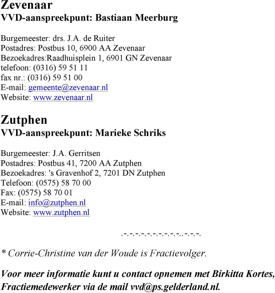 Gerritsen Postadres: Postbus 41, 7200 AA Zutphen Bezoekadres: 's Gravenhof 2, 7201 DN Zutphen Telefoon: (0575) 58 70 00 Fax: (0575) 58 70 01 E-mail: info@zutphen.