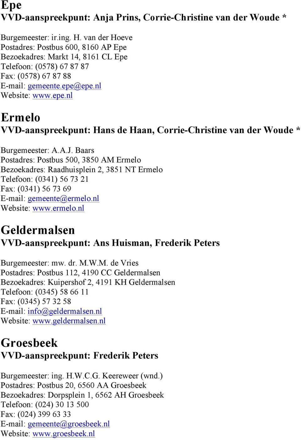 epe.nl Website: www.epe.nl Ermelo VVD-aanspreekpunt: Hans de Haan, Corrie-Christine van der Woude * Burgemeester: A.A.J.