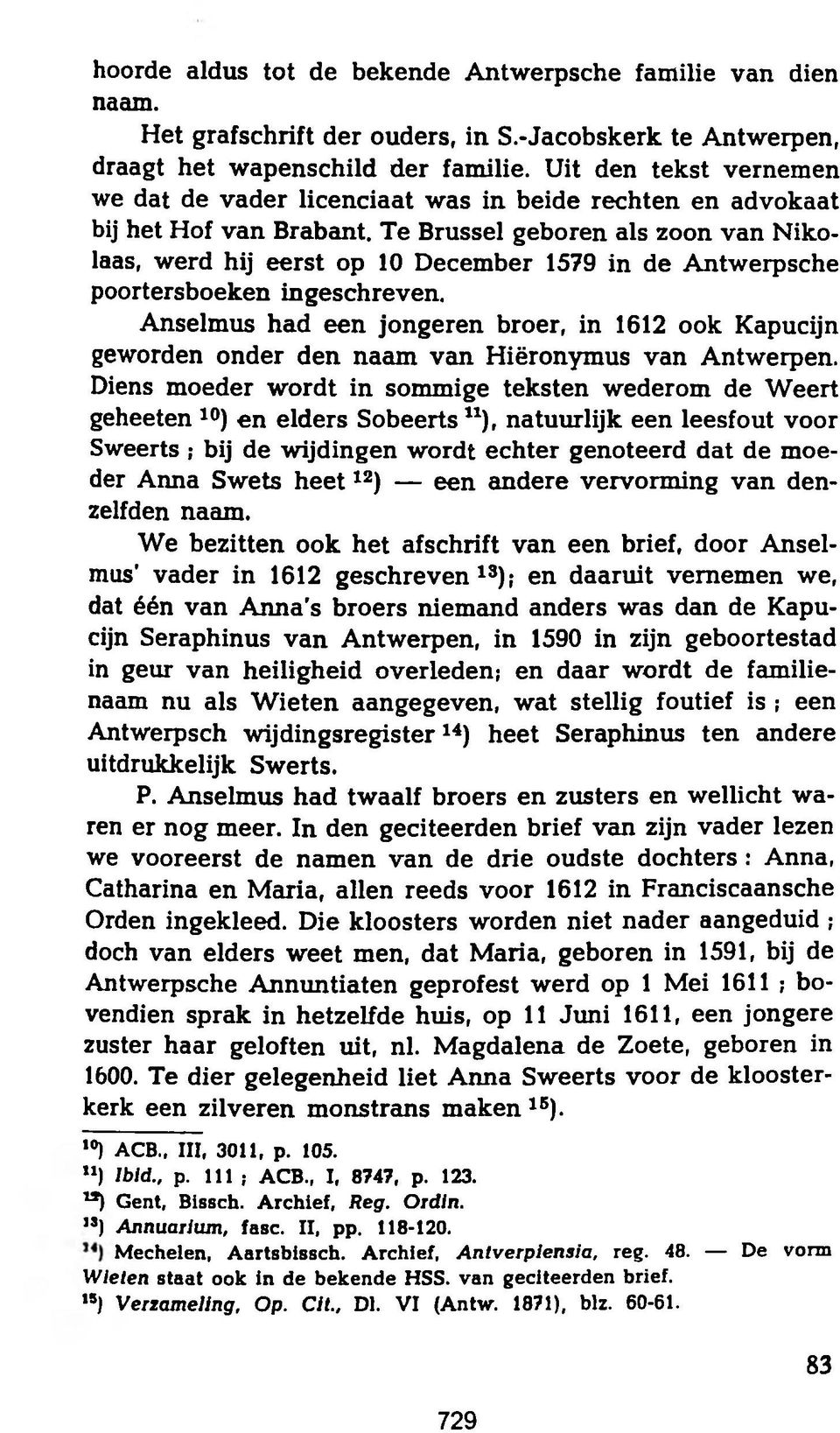 Te Brussel geboren als zoon van Nikolaas, werd hij eerst op 10 December 1579 in de Antwerpsche poortersboeken ingeschreven.