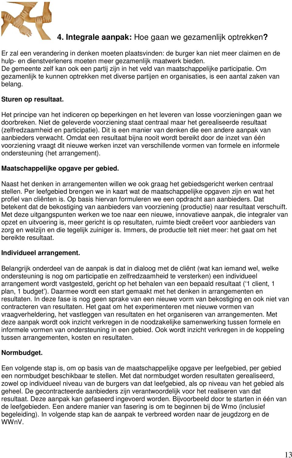 De gemeente zelf kan ook een partij zijn in het veld van maatschappelijke participatie. Om gezamenlijk te kunnen optrekken met diverse partijen en organisaties, is een aantal zaken van belang.