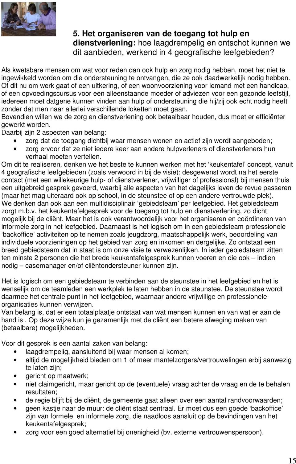 Of dit nu om werk gaat of een uitkering, of een woonvoorziening voor iemand met een handicap, of een opvoedingscursus voor een alleenstaande moeder of adviezen voor een gezonde leefstijl, iedereen