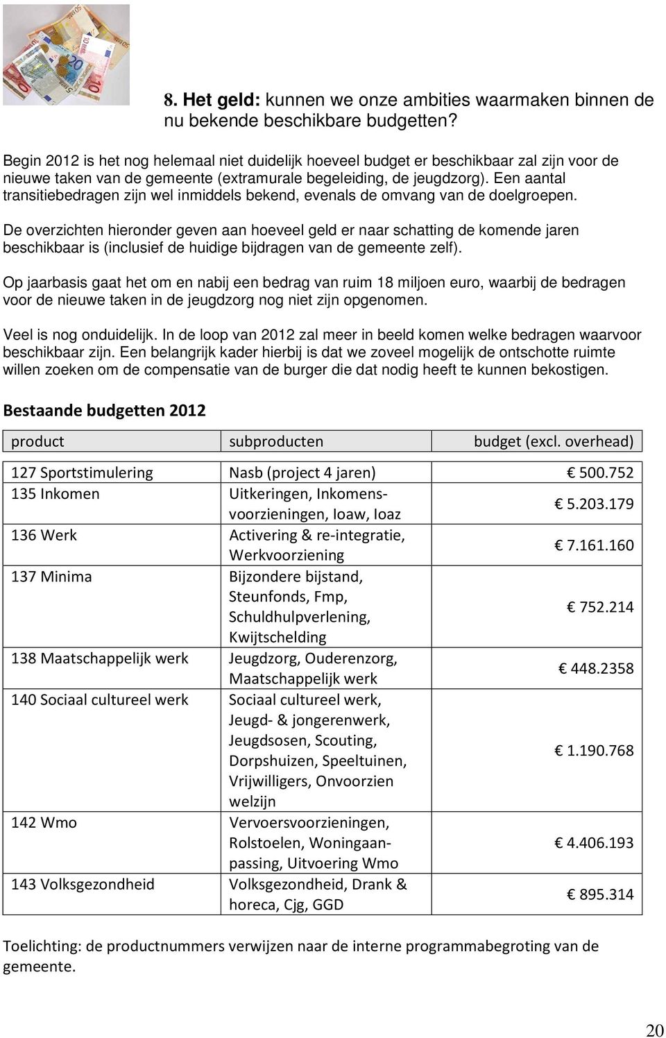 Een aantal transitiebedragen zijn wel inmiddels bekend, evenals de omvang van de doelgroepen.