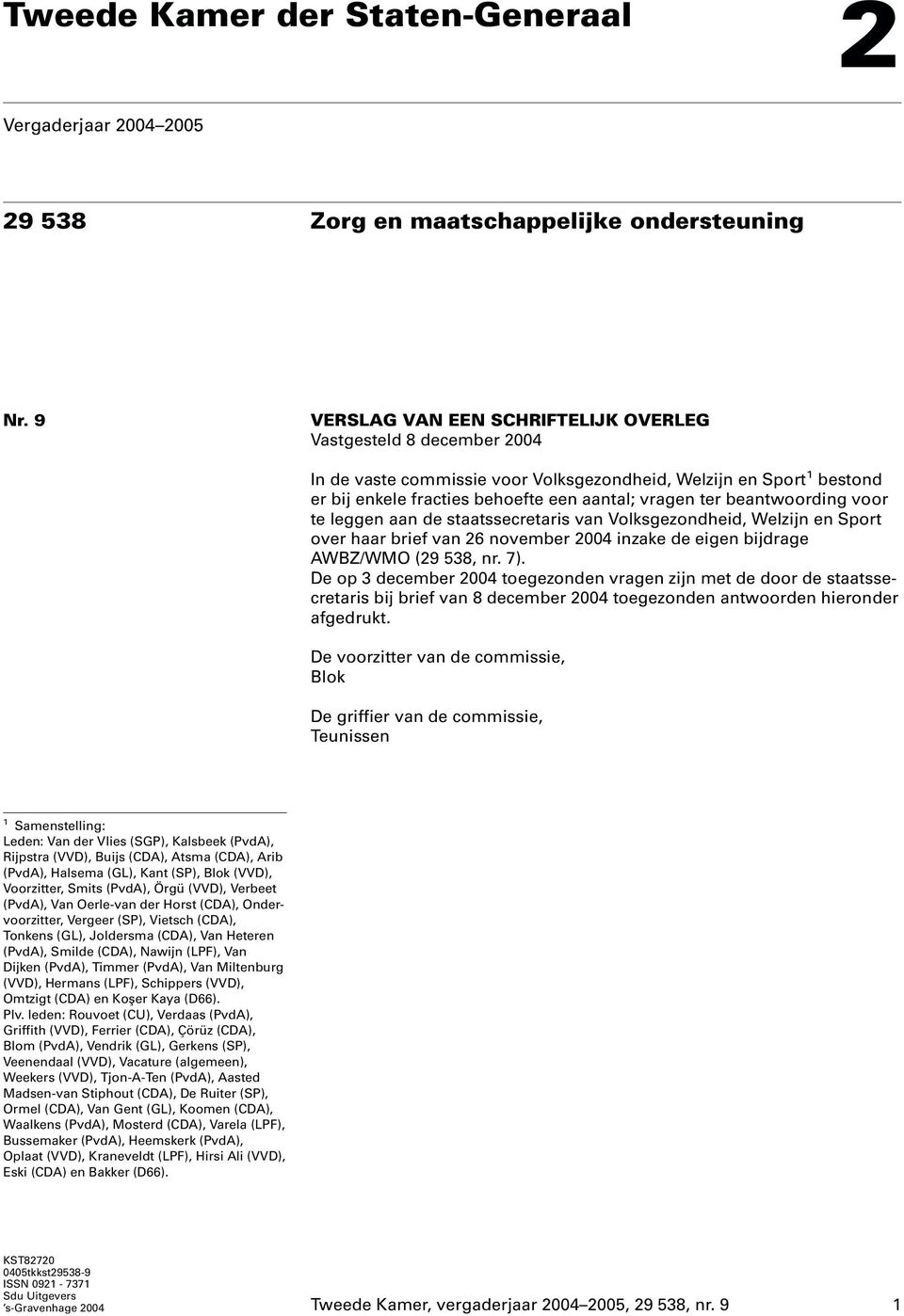 beantwoording voor te leggen aan de staatssecretaris van Volksgezondheid, Welzijn en Sport over haar brief van 26 november 2004 inzake de eigen bijdrage AWBZ/WMO (29 538, nr. 7).