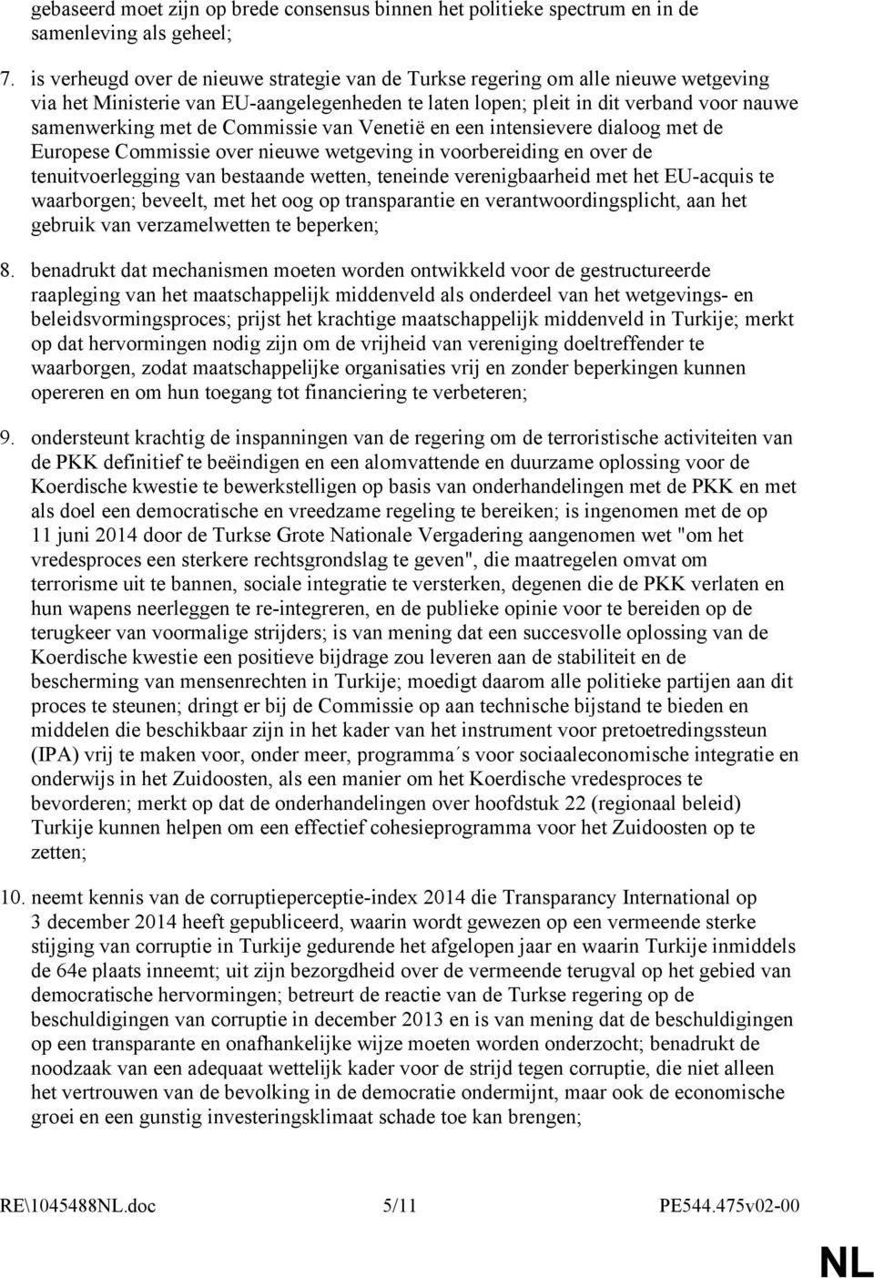 Commissie van Venetië en een intensievere dialoog met de Europese Commissie over nieuwe wetgeving in voorbereiding en over de tenuitvoerlegging van bestaande wetten, teneinde verenigbaarheid met het