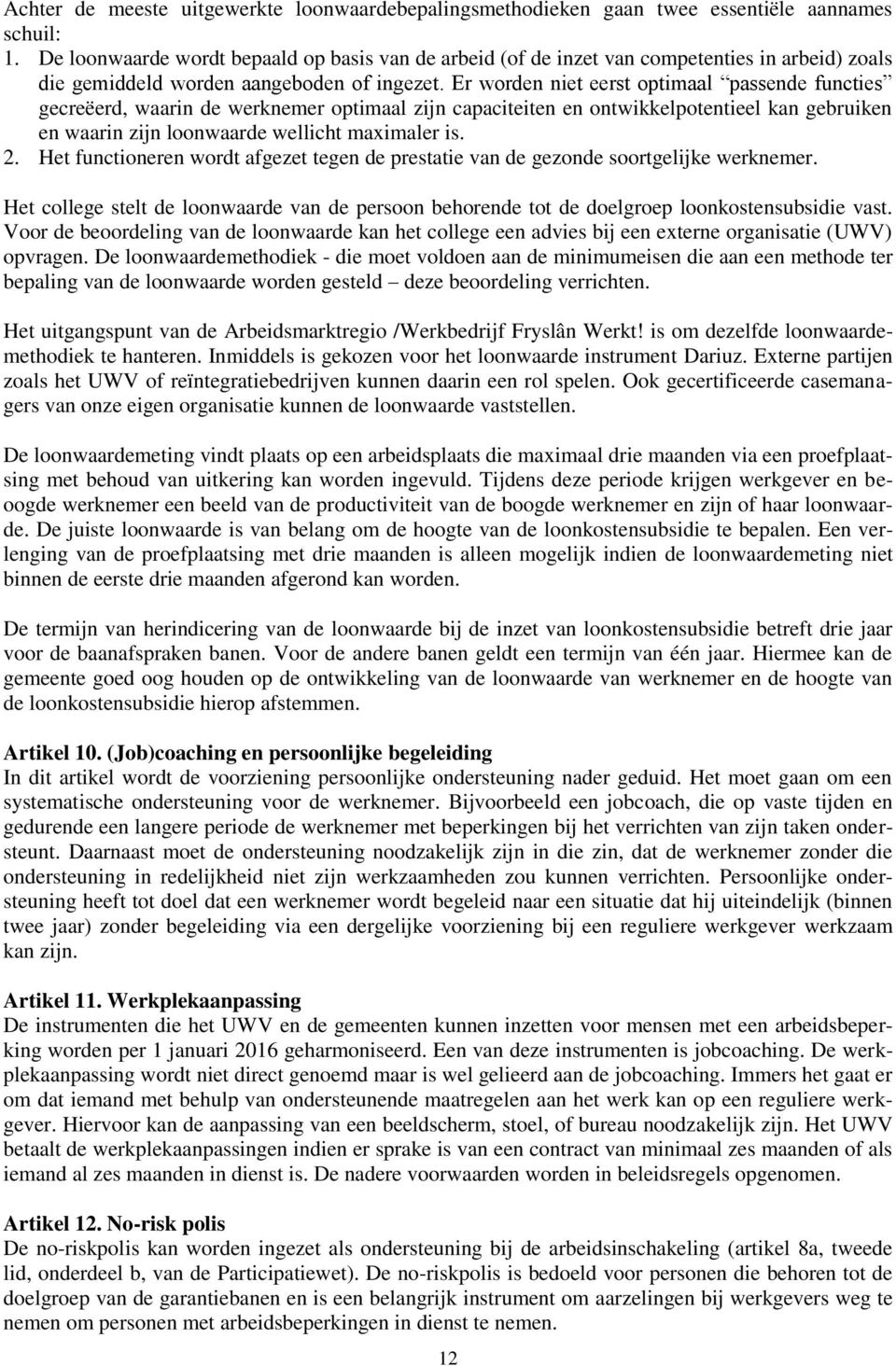 Er worden niet eerst optimaal passende functies gecreëerd, waarin de werknemer optimaal zijn capaciteiten en ontwikkelpotentieel kan gebruiken en waarin zijn loonwaarde wellicht maximaler is. 2.