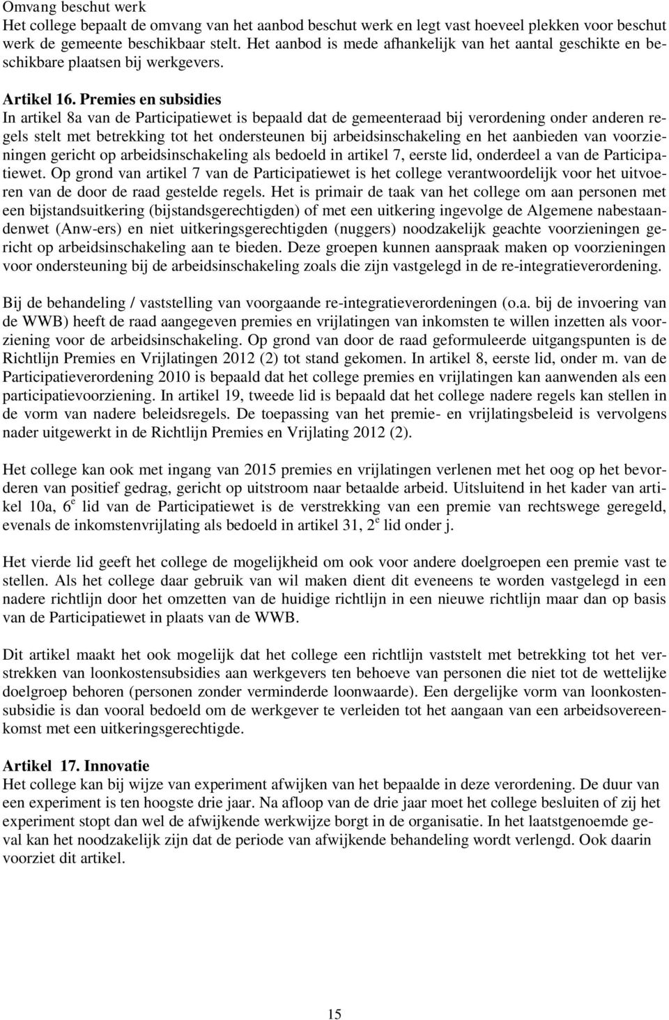 Premies en subsidies In artikel 8a van de Participatiewet is bepaald dat de gemeenteraad bij verordening onder anderen regels stelt met betrekking tot het ondersteunen bij arbeidsinschakeling en het