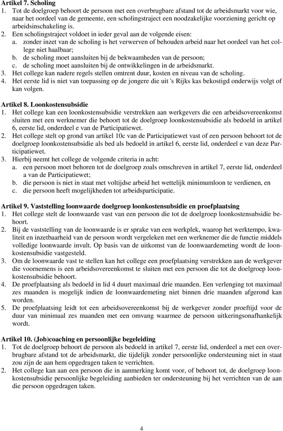 arbeidsinschakeling is. 2. Een scholingstraject voldoet in ieder geval aan de volgende eisen: a.