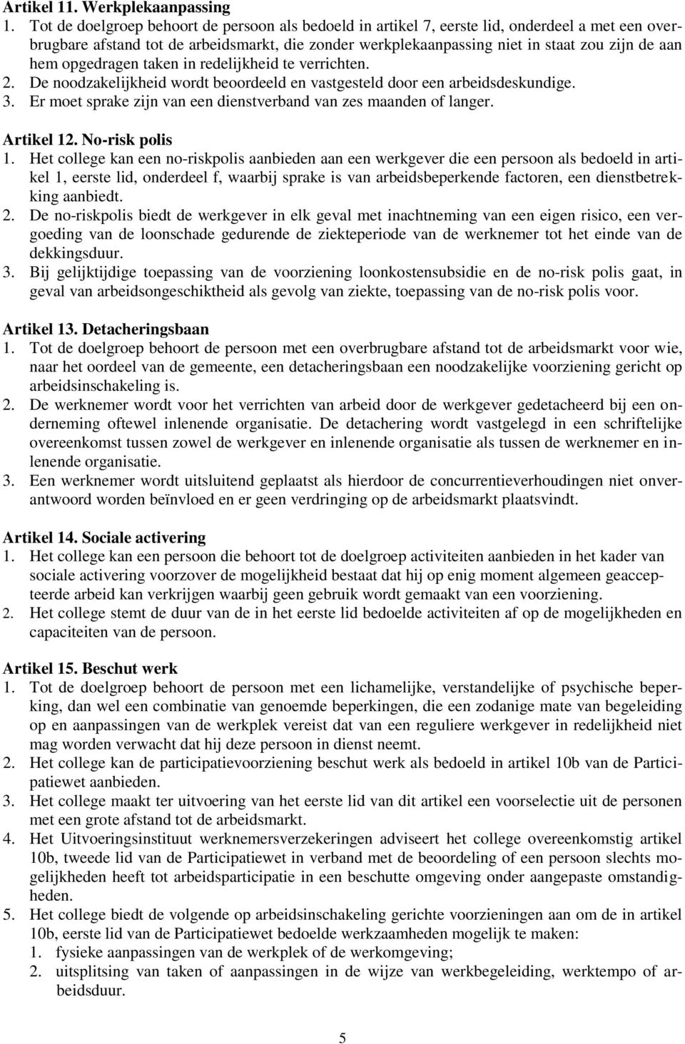 opgedragen taken in redelijkheid te verrichten. 2. De noodzakelijkheid wordt beoordeeld en vastgesteld door een arbeidsdeskundige. 3.