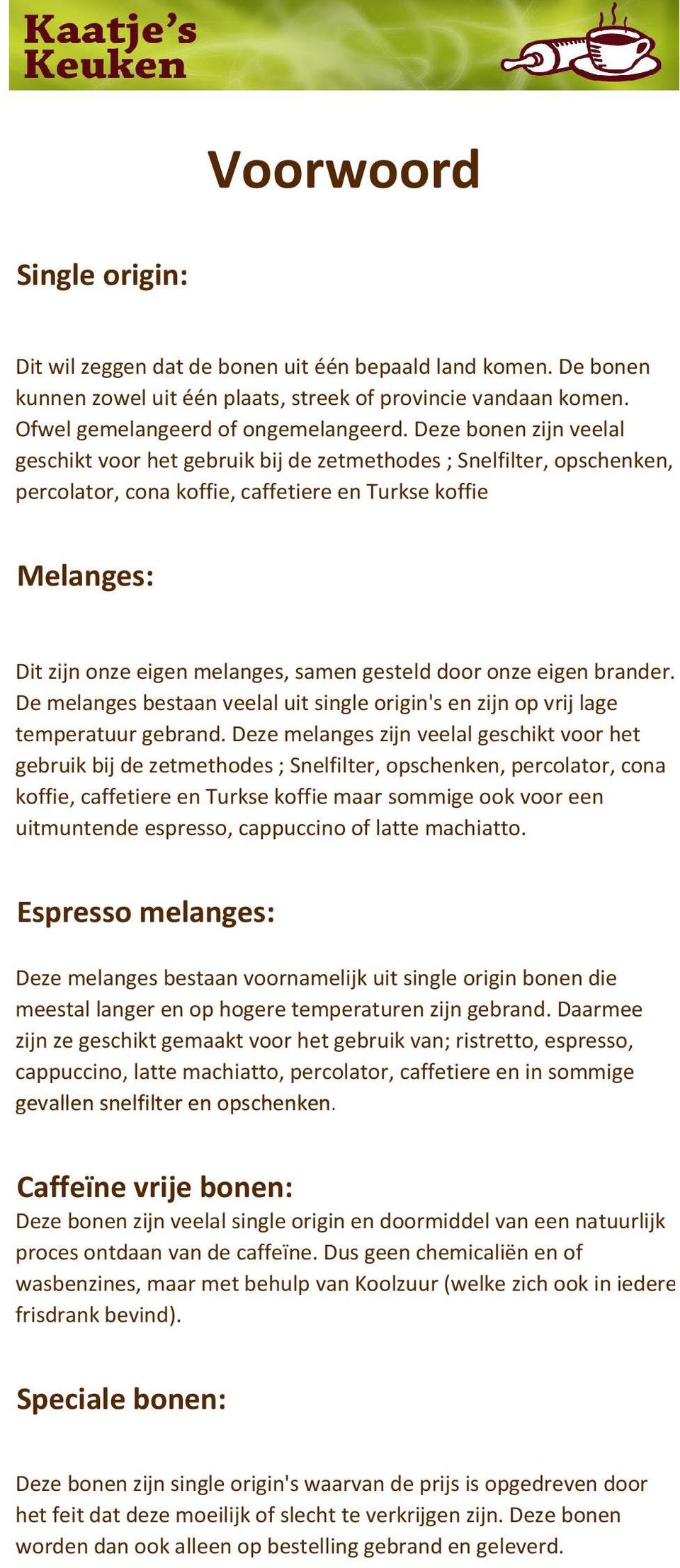 Deze bonen zijn veelal geschikt voor het gebruik bij de zetmethodes ; Snelfilter, opschenken, percolator, cona koffie, caffetiere en Turkse koffie Melanges: Dit zijn onze eigen melanges, samen