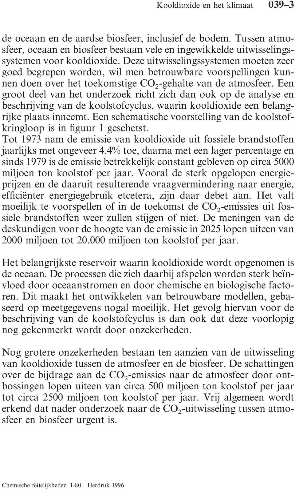 Een groot deel van het onderzoek richt zich dan ook op de analyse en beschrijving van de koolstofcyclus, waarin kooldioxide een belangrijke plaats inneemt.