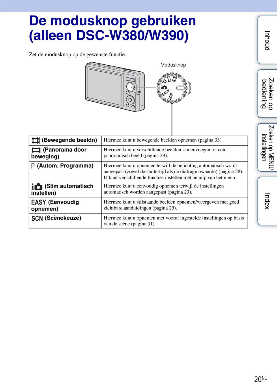 Hiermee kunt u opnemen terwijl de belichting automatisch wordt aangepast (zowel de sluitertijd als de diafragmawaarde) (pagina 28). U kunt verschillende functies instellen met behulp van het menu.