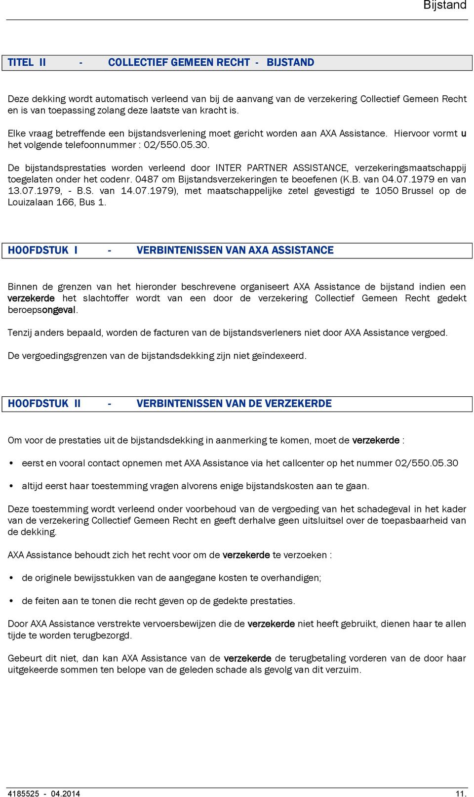 De bijstandsprestaties worden verleend door INTER PARTNER ASSISTANCE, verzekeringsmaatschappij toegelaten onder het codenr. 0487 om Bijstandsverzekeringen te beoefenen (K.B. van 04.07.1979 en van 13.