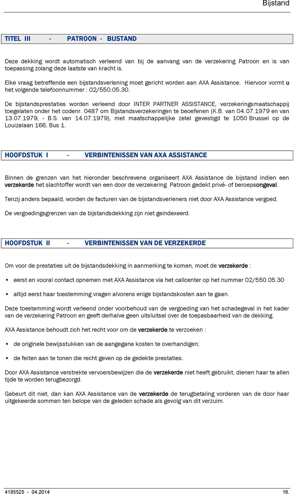 De bijstandsprestaties worden verleend door INTER PARTNER ASSISTANCE, verzekeringsmaatschappij toegelaten onder het codenr. 0487 om Bijstandsverzekeringen te beoefenen (K.B. van 04.07.1979 en van 13.