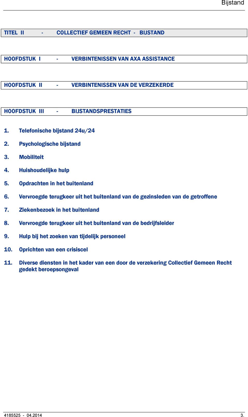 Vervroegde terugkeer uit het buitenland van de gezinsleden van de getroffene 7. Ziekenbezoek in het buitenland 8.