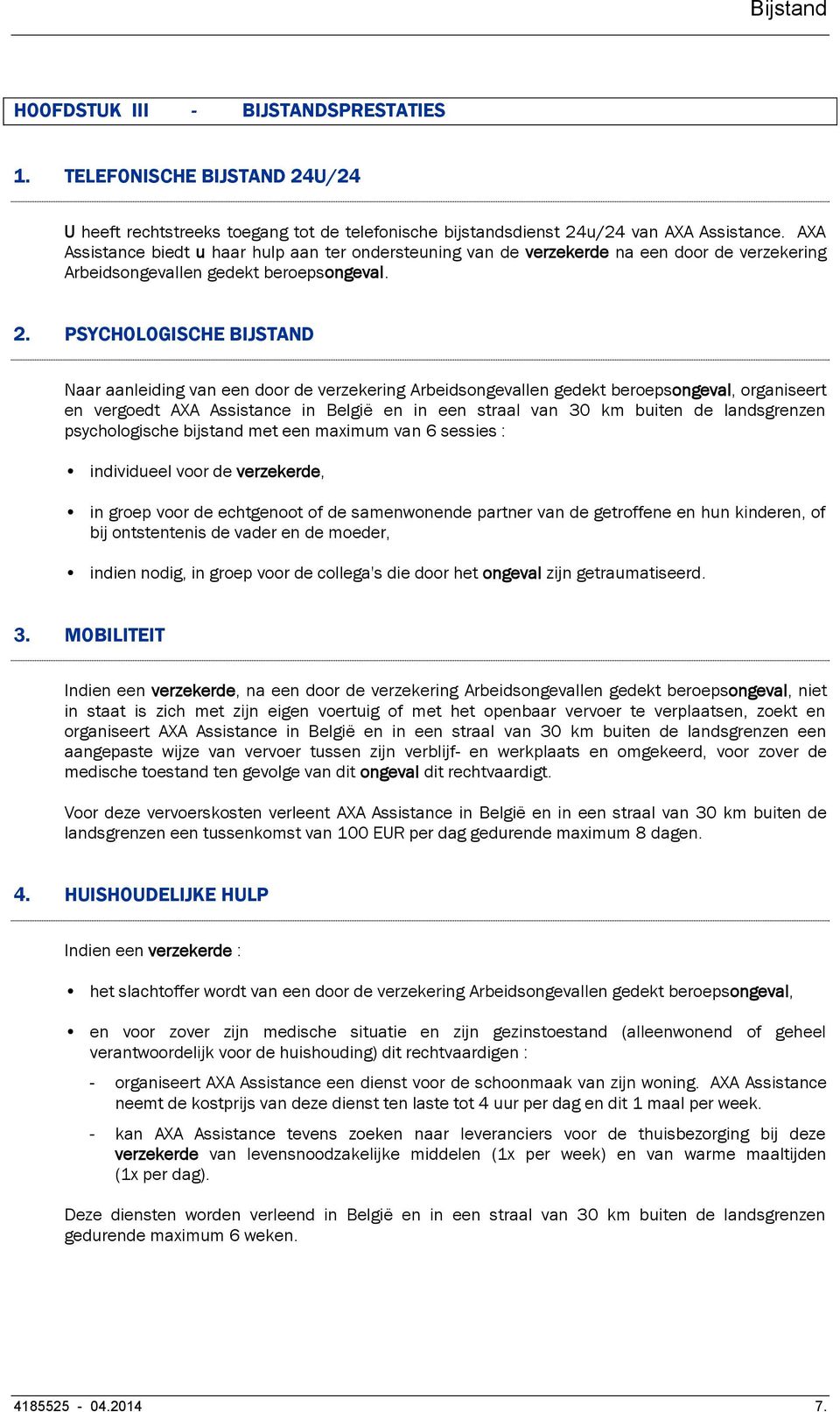 PSYCHOLOGISCHE BIJSTAND Naar aanleiding van een door de verzekering Arbeidsongevallen gedekt beroepsongeval, organiseert en vergoedt AXA Assistance in België en in een straal van 30 km buiten de