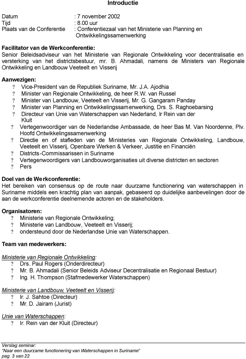 Regionale Ontwikkeling voor decentralisatie en versterking van het districtsbestuur, mr. B. Ahmadali, namens de Ministers van Regionale Ontwikkeling en Landbouw Veeteelt en Visserij Aanwezigen:?