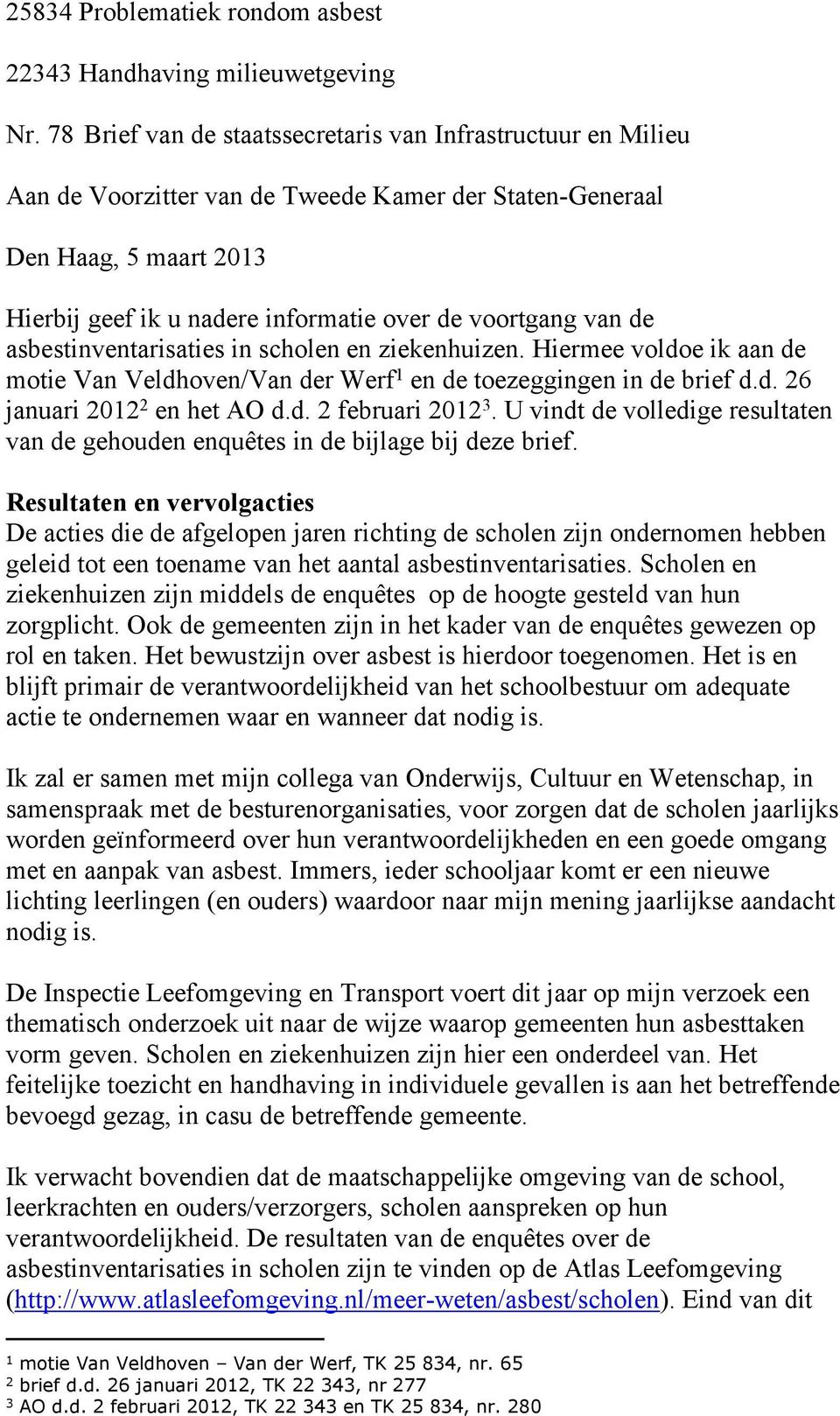 van de asbestinventarisaties in scholen en ziekenhuizen. Hiermee voldoe ik aan de motie Van Veldhoven/Van der Werf 1 en de toezeggingen in de brief d.d. 26 januari 2012 2 en het AO d.d. 2 februari 2012 3.