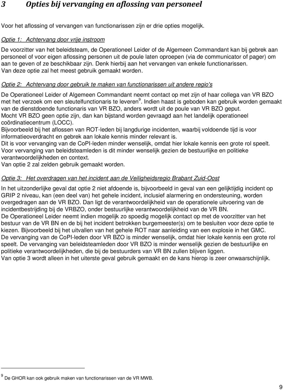 laten oproepen (via de communicator of pager) om aan te geven of ze beschikbaar zijn. Denk hierbij aan het vervangen van enkele functionarissen. Van deze optie zal het meest gebruik gemaakt worden.