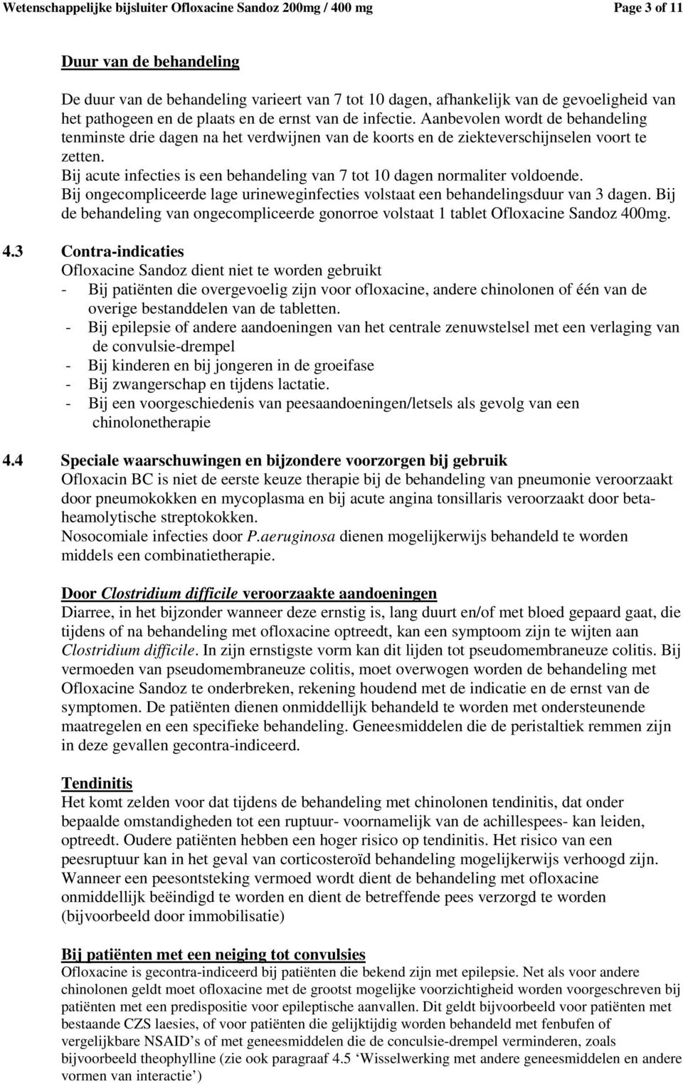 Bij acute infecties is een behandeling van 7 tot 10 dagen normaliter voldoende. Bij ongecompliceerde lage urineweginfecties volstaat een behandelingsduur van 3 dagen.