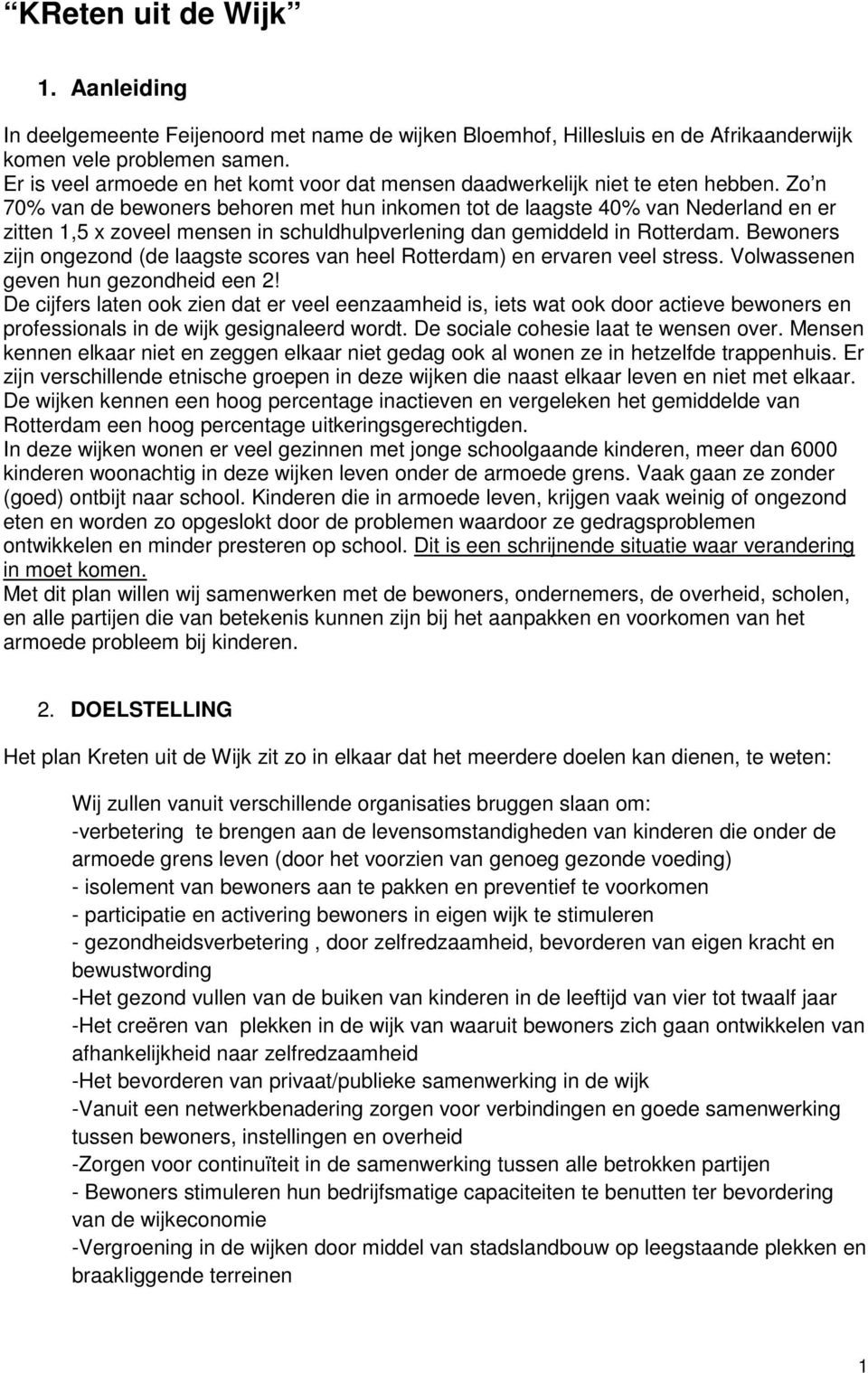 Zo n 70% van de bewoners behoren met hun inkomen tot de laagste 40% van Nederland en er zitten 1,5 x zoveel mensen in schuldhulpverlening dan gemiddeld in Rotterdam.