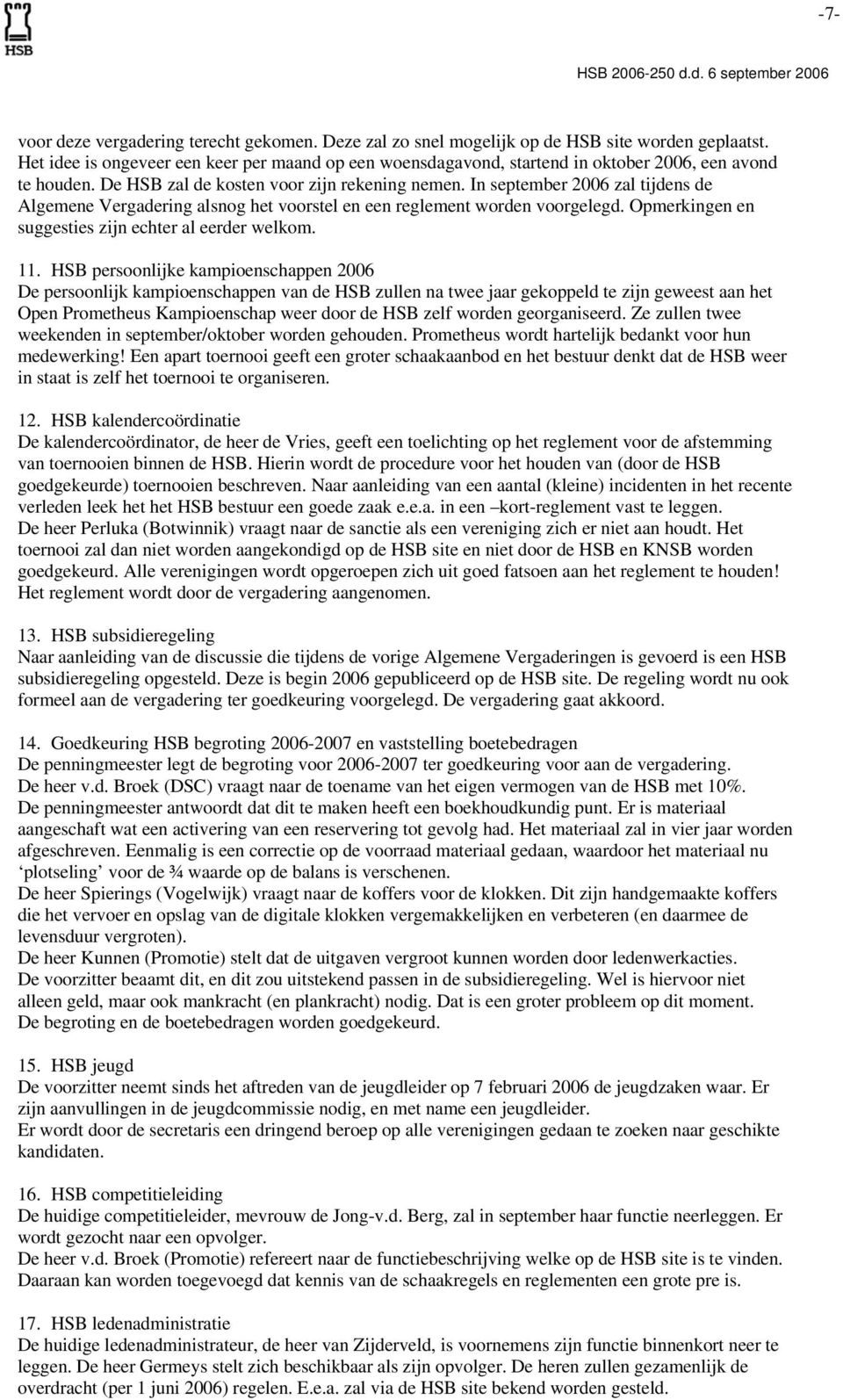 In september 2006 zal tijdens de Algemene Vergadering alsnog het voorstel en een reglement worden voorgelegd. Opmerkingen en suggesties zijn echter al eerder welkom. 11.