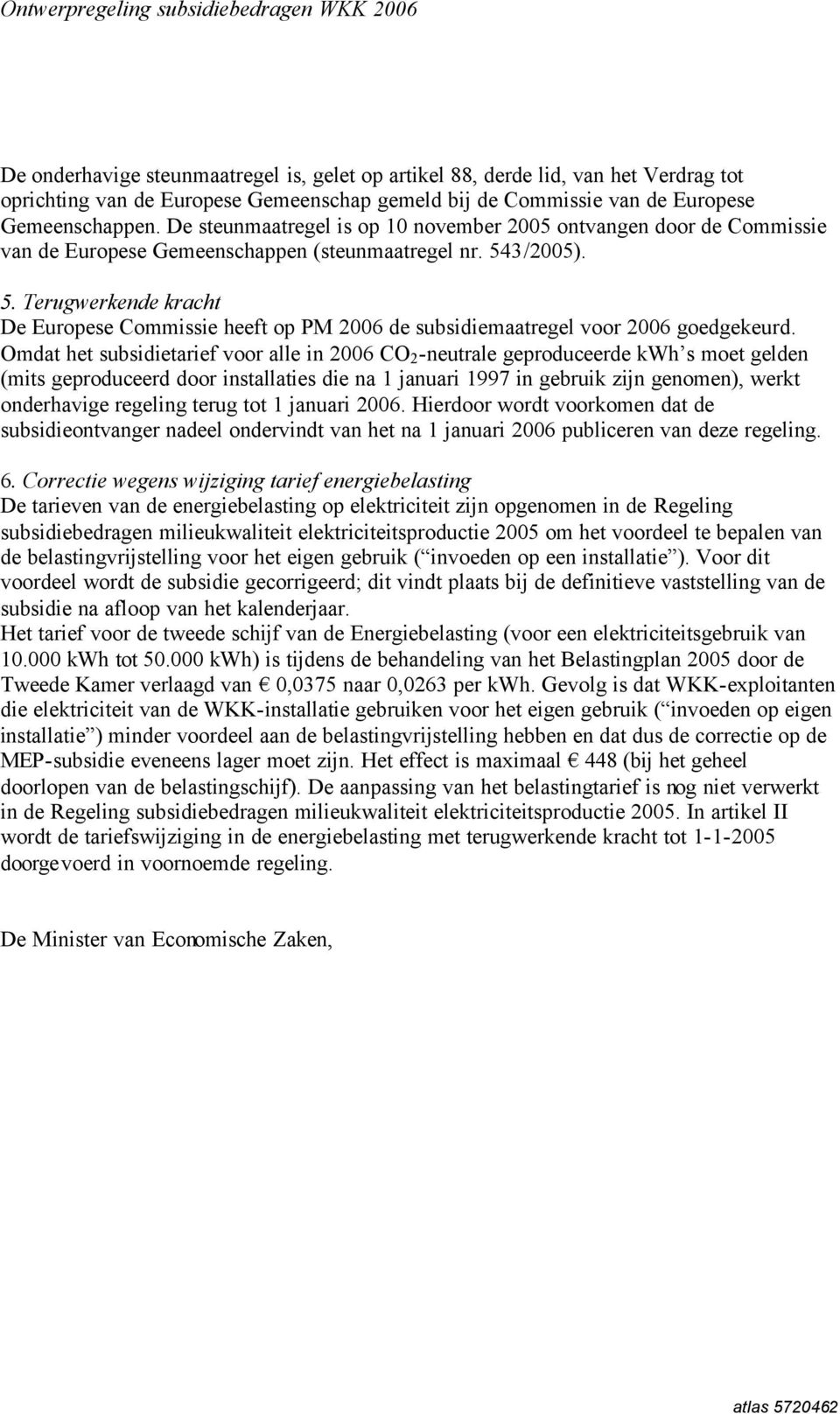 3/2005). 5. Terugwerkende kracht De Europese Commissie heeft op PM 2006 de subsidiemaatregel voor 2006 goedgekeurd.