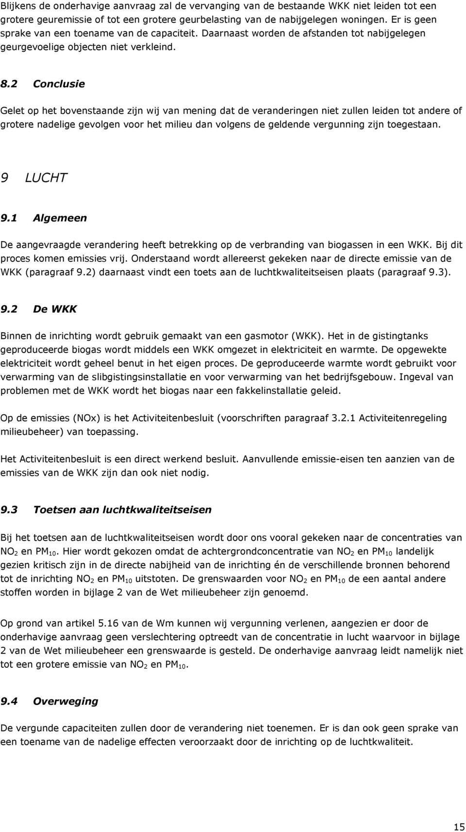 2 Conclusie Gelet op het bovenstaande zijn wij van mening dat de veranderingen niet zullen leiden tot andere of grotere nadelige gevolgen voor het milieu dan volgens de geldende vergunning zijn